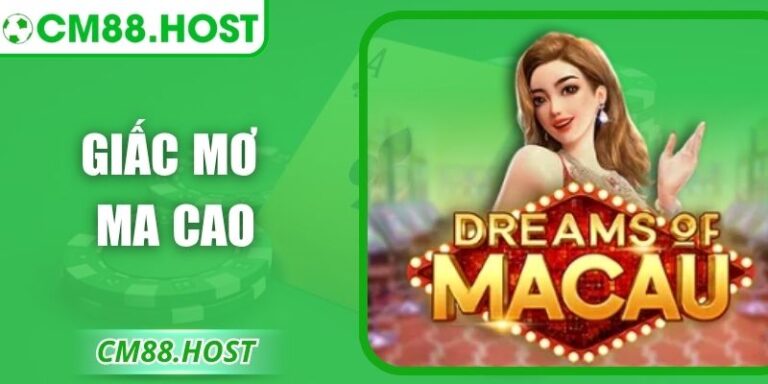 Giấc Mơ Ma Cao – Game Nổ Hũ Siêu Thực Đầy Cuốn Hút Tại CM88
