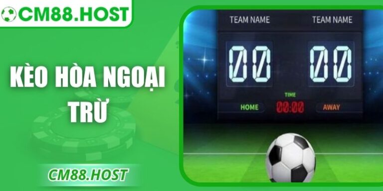 Kèo Hòa Ngoại Trừ – Phân Tích Và Đặt Cược Hiệu Quả Nhất